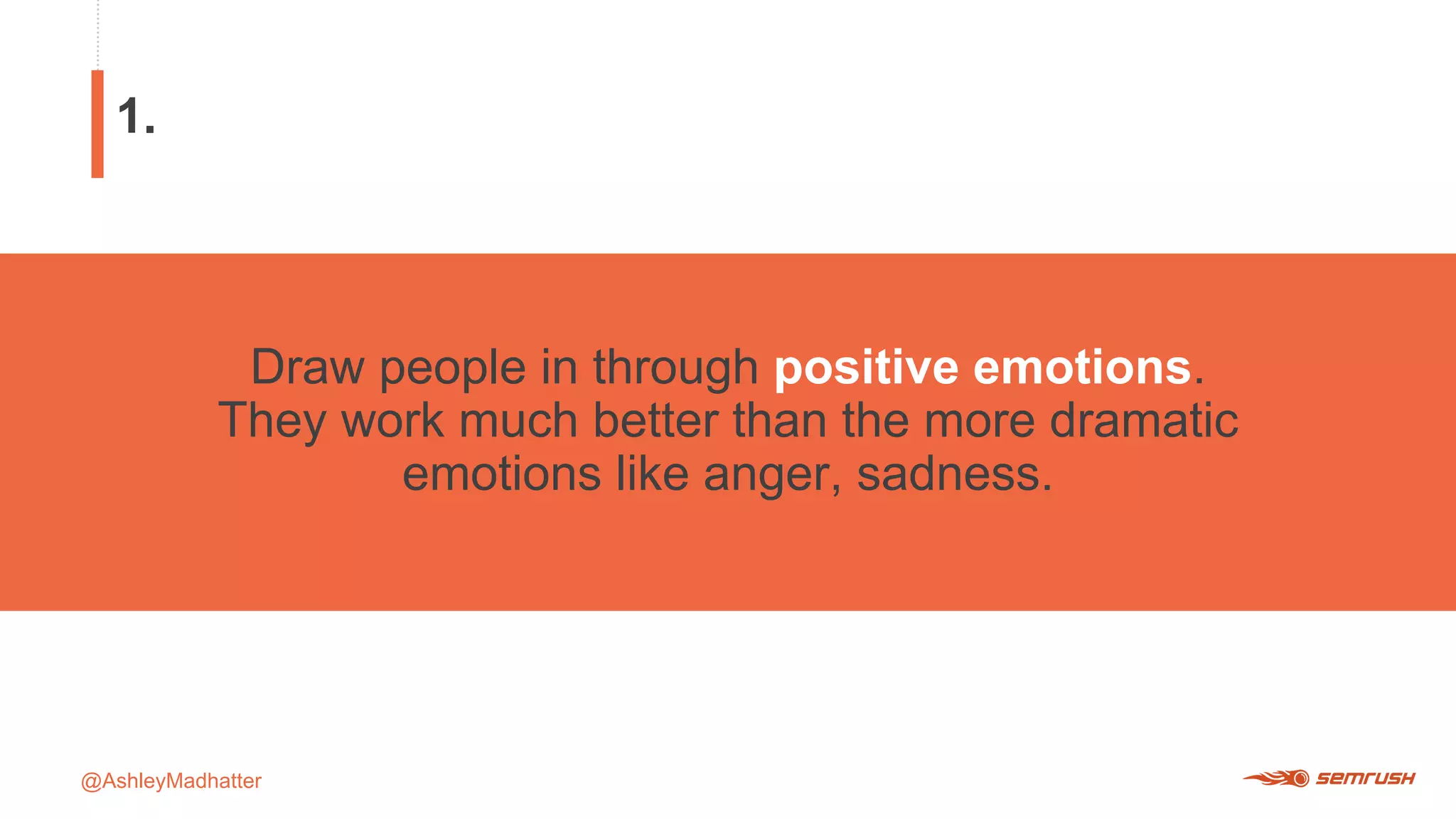 @AshleyMadhatter
Draw people in through positive emotions.
They work much better than the more dramatic
emotions like anger, sadness.
1.
 