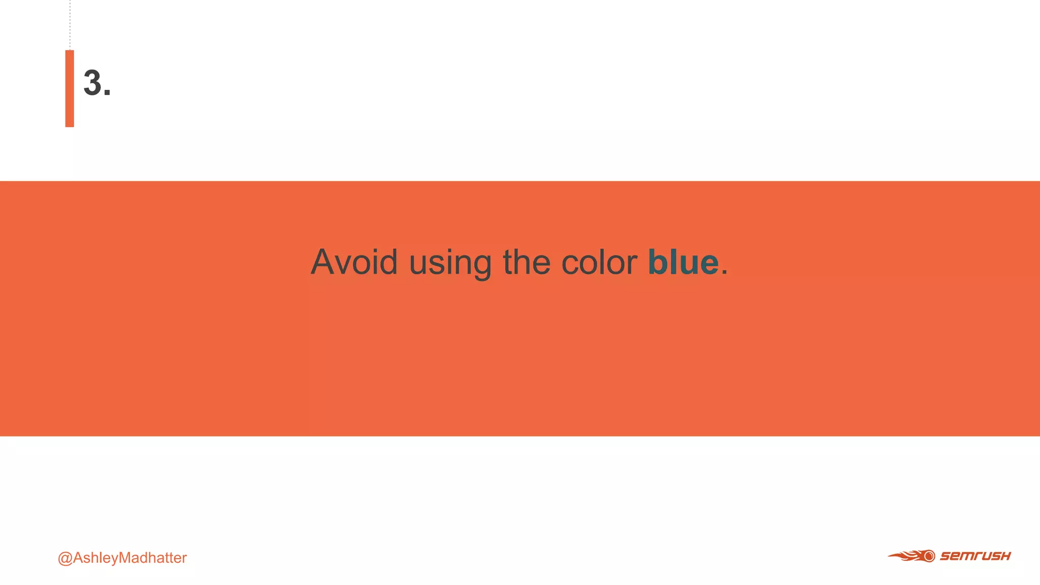 @AshleyMadhatter
Avoid using the color blue.
3.
 