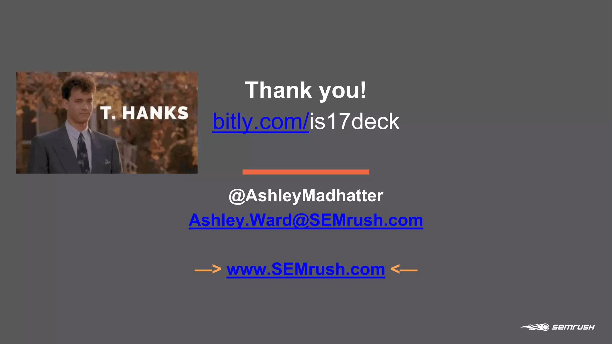 Thank you!
bitly.com/is17deck
@AshleyMadhatter
Ashley.Ward@SEMrush.com
—> www.SEMrush.com <—
 