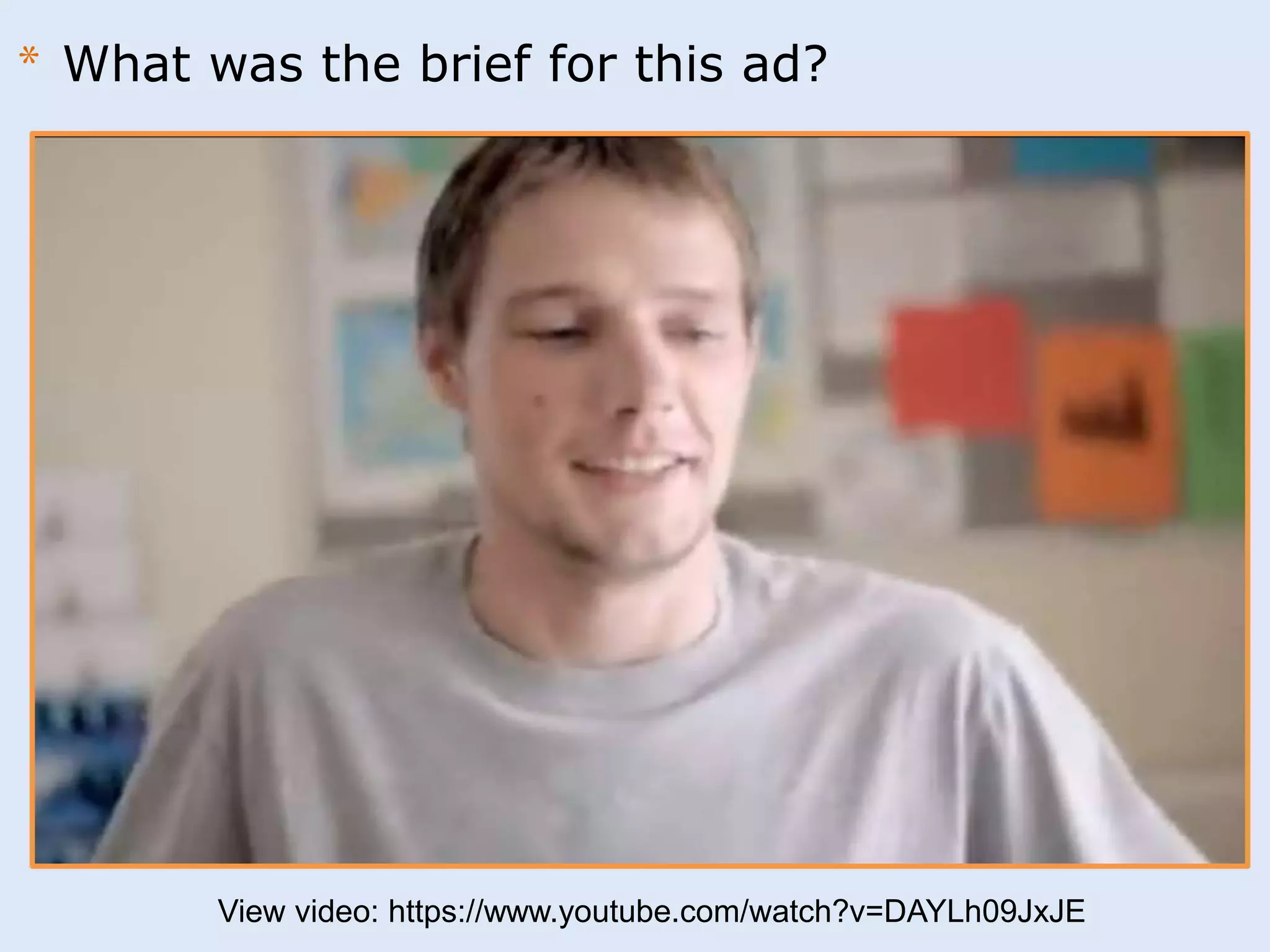 * What was the brief for this ad? 
View video: https://www.youtube.com/watch?v=DAYLh09JxJE 
 