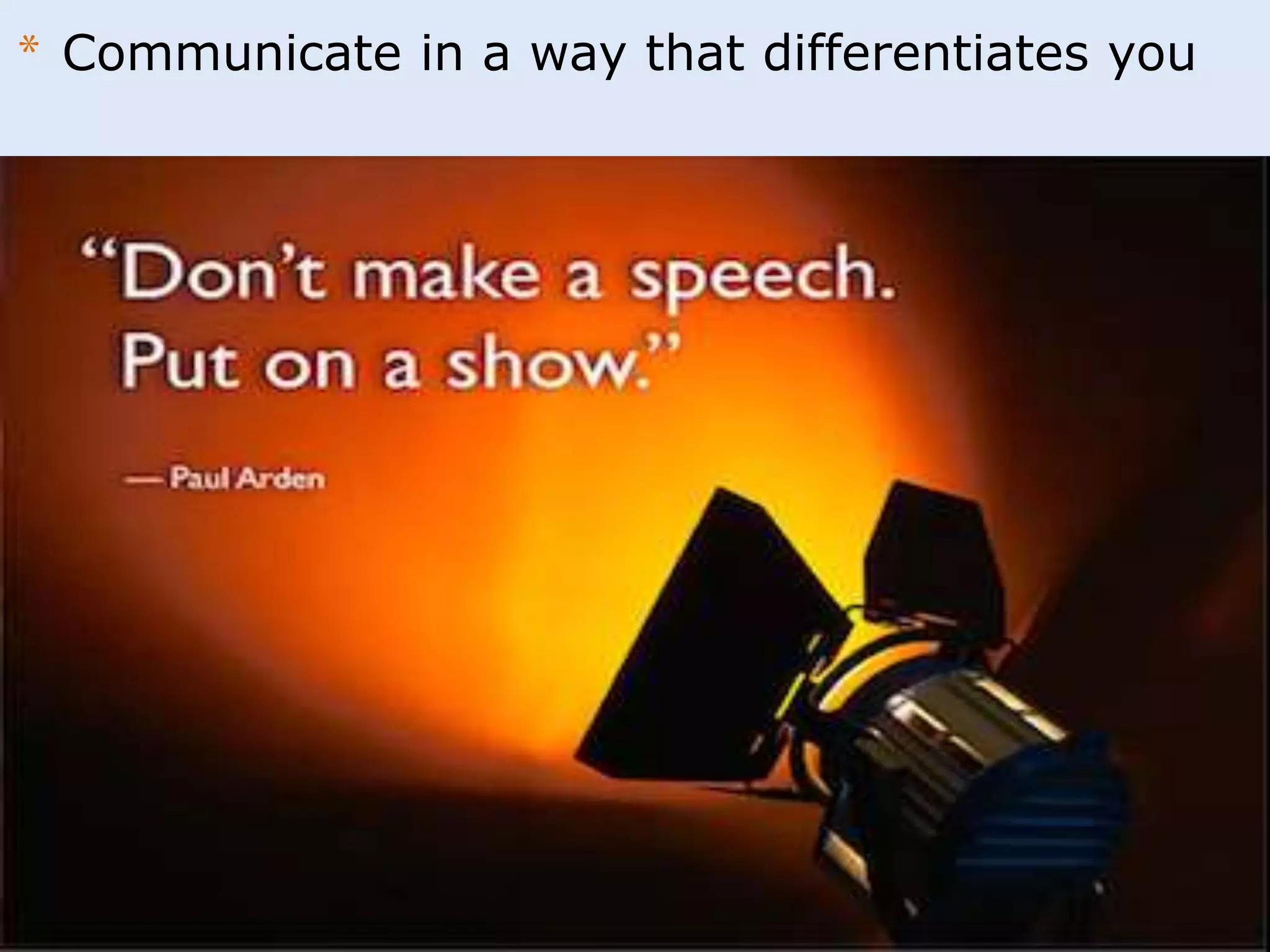 * Communicate in a way that differentiates you 
 