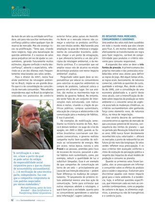 de mais de um selo ou entidade certifica-   exterior feitas pelos países do Hemisfé-    oS deSAfIoS PArA MerCAdoS,
dora, até para não suscitar nenhuma des-    rio Norte se o mercado interno não co-      ConSuMIdoreS e GovernoS
confiança pública sobre qualquer tipo de    meçar a valorizar os produtos certifica-    Uma análise dos selos mais bem-sucedidos
reserva de mercado. Mas ele enxerga ris-    dos com rótulos verdes. Não havendo uma     em todo o mundo revela que eles vieram
cos na proliferação. “Temo que, virando     ampliação no grau de interesse e engaja-    para ficar. E, em muitos mercados, estão
mero negócio, haja uma banalização da       mento do consumidor brasileiro, pode-       efetivamente se transformando em regra
questão ambiental. E o excesso de selos     mos chegar a um ponto de estagnação,        para fazer negócios, variável de compe-
possa prejudicar em vez de ajudar os con-   o que ofereceria bar reira a um dos prin-   titividade para produtos e critério rele-
sumidores, gerando futuramente muitos       cípios da rotulagem ambiental, o da me-     vante para consumo responsável.
estímulos, alguma confusão e muita des-     lhoria contínua. É o consumidor que vai         A expansão dos selos se deve a três
confiança”, adverte o especialista, refe-   ampliar nosso raio de alcance na missão     fontes de pressão. A primeira emana dos
rindo-se a um dos dilemas mais frequen-     de estimular produtos com menor impacto     próprios mercados e dos protocolos esta-
temente relacionados aos selos verdes.      ambiental”, explica.                        belecidos entre seus atores para definir
    Para o diretor da ABNT, nesta fase          Perguntado sobre quem deve se res-      as regras do jogo. Até algum tempo atrás,
ainda preliminar da rotulagem ambien-       ponsabilizar por educar os consumidores     as regras eram, basicamente, de natureza
tal no Brasil, impõe-se um grande desa-     para valorizar os aspectos ambientais na    comercial, cobrindo as questões de custo,
fio que é o da consolidação da consciên-    compra de produtos, Ladvocat coloca o       qualidade e entrega. Mas, desde a déca-
cia do mercado consumidor. “Não adianta     governo em primeiro lugar. Em sua aná-      da de 1990, com a consolidação de uma
respondermos aqui no Brasil às exigências   lise, são muitos os movimentos hoje no      economia globalizada e, a partir deste
colocadas nos protocolos de comércio        âmbito do governo federal. No entanto,      novo século, com a intensificação do de-
                                            ele sente falta de um conjunto de inter-    bate sobre impactos da produção ao meio
                                            venções mais estruturado, com indica-       ambiente e o crescente senso de urgên-
                                            dores e metas, visando a criação de po-     cia associado às mudanças climáticas, os
                                            líticas públicas, compras sus tentáveis,    critérios socioambientais vêm ganhando
                                            educação de crianças e adolescentes e de    força como elemento novo, de natureza
                                            comunicação para a mudança de hábitos.      ética, na mesa de negociação.
                                            E isso é possível.                              Esse cenário decorre do sentimento
                                                Há exemplos de mobilização seme-        crescente entre os agentes de mercado de
                                            lhante na história recente do País. Nun-    que a escassez potencial de recursos, con-
                                            ca é demais lembrar: no auge da crise do    sequência dos limites do planeta — que
                                            apagão, em 2001 e 2002, quando as fa-       no período pós-Revolução Industrial e até
                                            mílias bra sileiras conviveram com ble-     os anos 1990 nunca foram devidamente
                                            cautes consecutivos, o governo realizou     reconhecidos e/ou valorizados — afetará
                                            campanha muito bem-sucedida de estí-        os mercados a ponto de redesenhá-los em
                                            mulo ao racionamento de energia. Não        futuro já não mais tão longínquo. Os selos
                                            por acaso, nessa época, nasceu o selo       verdes refletem essa preocupação. E os
                                            Procel e as pessoas, premidas pelo risco    seus critérios têm avançado conforme o
 “A certificação é, a meu                   de escassez do recurso, passaram a ado-     ritmo de evolução da percepção pública a
  ver, a base a partir da qual              tar hábitos mais sustentáveis, como, por    respeito dos impactos do atual modelo de
  se pode saltar do estágio                 exemplo, reduzir a quantidade de luz e      produção e consumo ao planeta.
  da responsabilidade social                substituir lâmpadas. Esse é um exemplo          Quando os primeiros selos foram lan-
  corporativa para o que eu chamo           de que campanhas de comunicação em          çados, eles se preocupavam em informar
  de accountability socioambiental.         torno de um selo — principalmente por       o consumidor sobre os efeitos do produto
  (…) A verificação de uma terceira         causa de sua intenção educativa — podem     para a saúde e segurança. Evoluíram para
  parte, independente, faz com              fazer diferença na mudança de compor-       discriminar aqueles com menor impacto
  que a companhia comprometa­se             tamento. “O lançamento do primeiro ró-      geral para o meio ambiente. E a tendên-
  com padrões negociados                    tulo ambiental merece uma boa ação de       cia, hoje, é enfatizar questões específi-
  por vários stakeholders.”                 comunicação. Tanto para estimular que       cas, que interessam cada vez mais ao con-
                                            outras empresas adotem a rotulagem, o       sumidor contemporâneo, como as pegadas
         Michael Conroy, autor do livro
         Branded! – How Certification is    que é bom para a sociedade, quanto para     de carbono e de água, os alimentos orgâ-
       Trasnforming Global Corporations     os consumidores aprenderem a valorizar      nicos, a presença ou não de transgênicos
                                            esta informação”, sugere Ladvocat.          e o comércio justo.
52 Ideia Socioambiental   JUNHO 2010
 