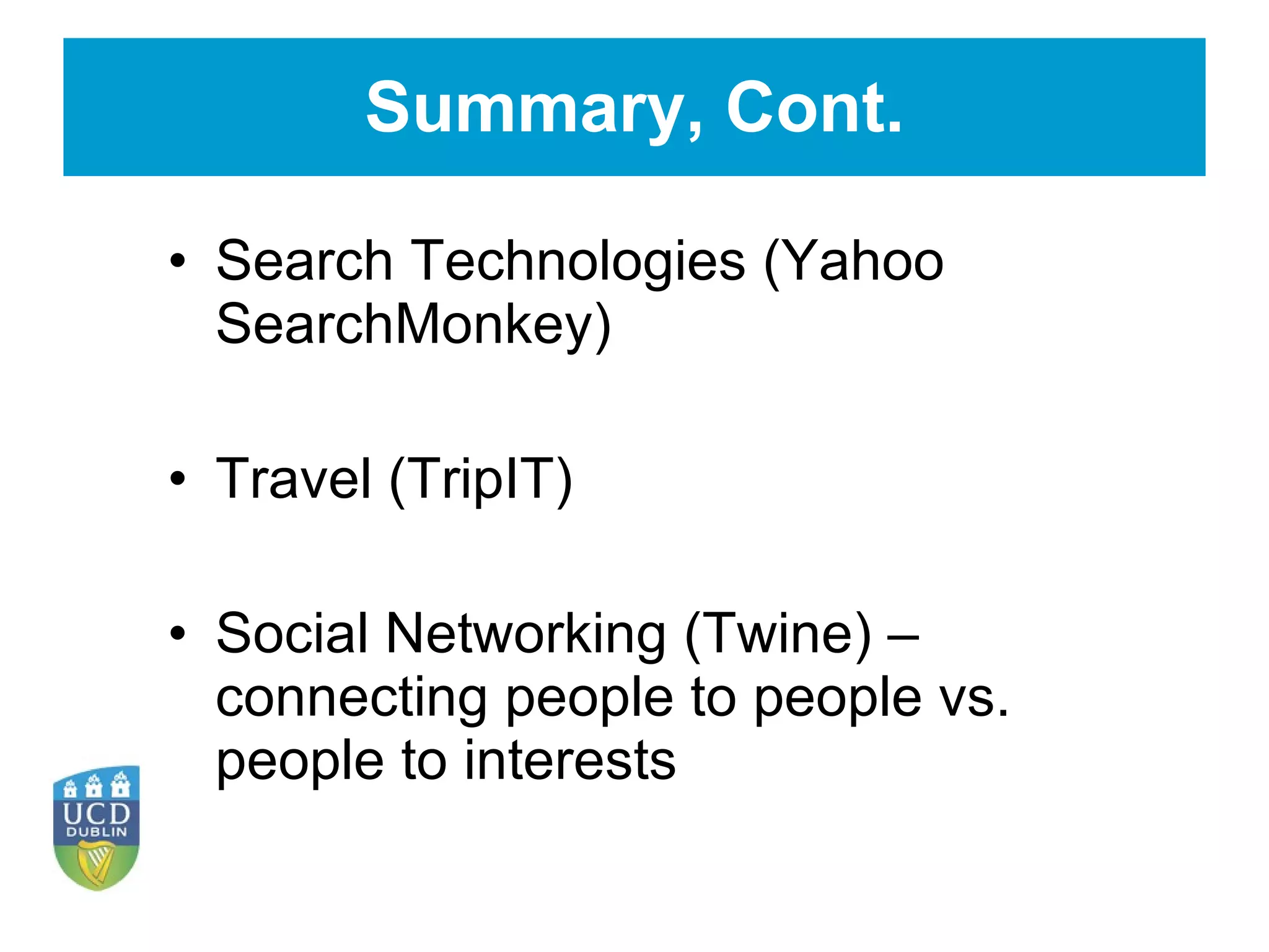 Summary, Cont. Search Technologies (Yahoo SearchMonkey) Travel (TripIT) Social Networking (Twine) – connecting people to people vs. people to interests 