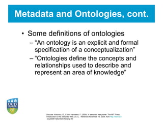 Metadata and Ontologies, cont. <ul><li>Some definitions of ontologies </li></ul><ul><ul><li>“ An ontology is an explicit a...