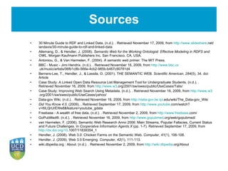 Sources <ul><li>30 Minute Guide to RDF and Linked Data. (n.d.). . Retrieved November 17, 2009, from  http://www.slideshare...