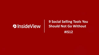 9 Social Selling Tools You
Should Not Go Without
          #IS12
 