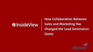 How Collaboration Between
Sales and Marketing Has
Changed the Lead Generation
Game
 