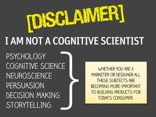 [DISCLAIMER]
I AM NOT A COGNITIVE SCIENTIST




              }
PSYCHOLOGY
COGNITIVE SCIENCE       WHETHER YOU ARE A
NEURO...