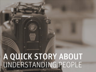 A QUICK STORY ABOUT
UNDERSTANDING PEOPLE
 