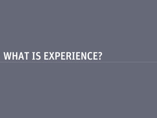 EXPERIENCE
IS THE FEELING PEOPLE
INTERACTING WITH
YOUR COMPANY GET




 IN THEIR GUT
 