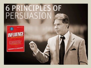 6 PRINCIPLES OF
                                      PERSUASION

PRINCIPLE: CONSISTENCY
PEOPLE FULFILL WRITTEN PUBLIC AND...