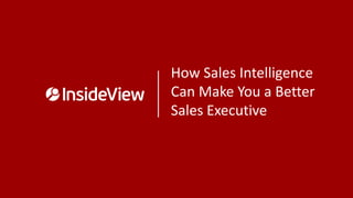 How Sales Intelligence
Can Make You a Better
Sales Executive
 