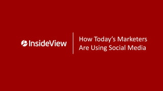 How Today’s Marketers
Are Using Social Media
 