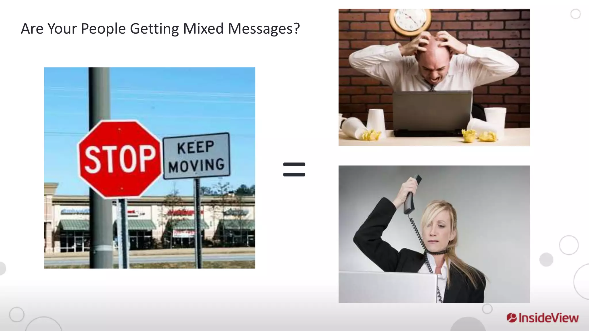 Are Your People Getting Mixed Messages?




                                    =
 