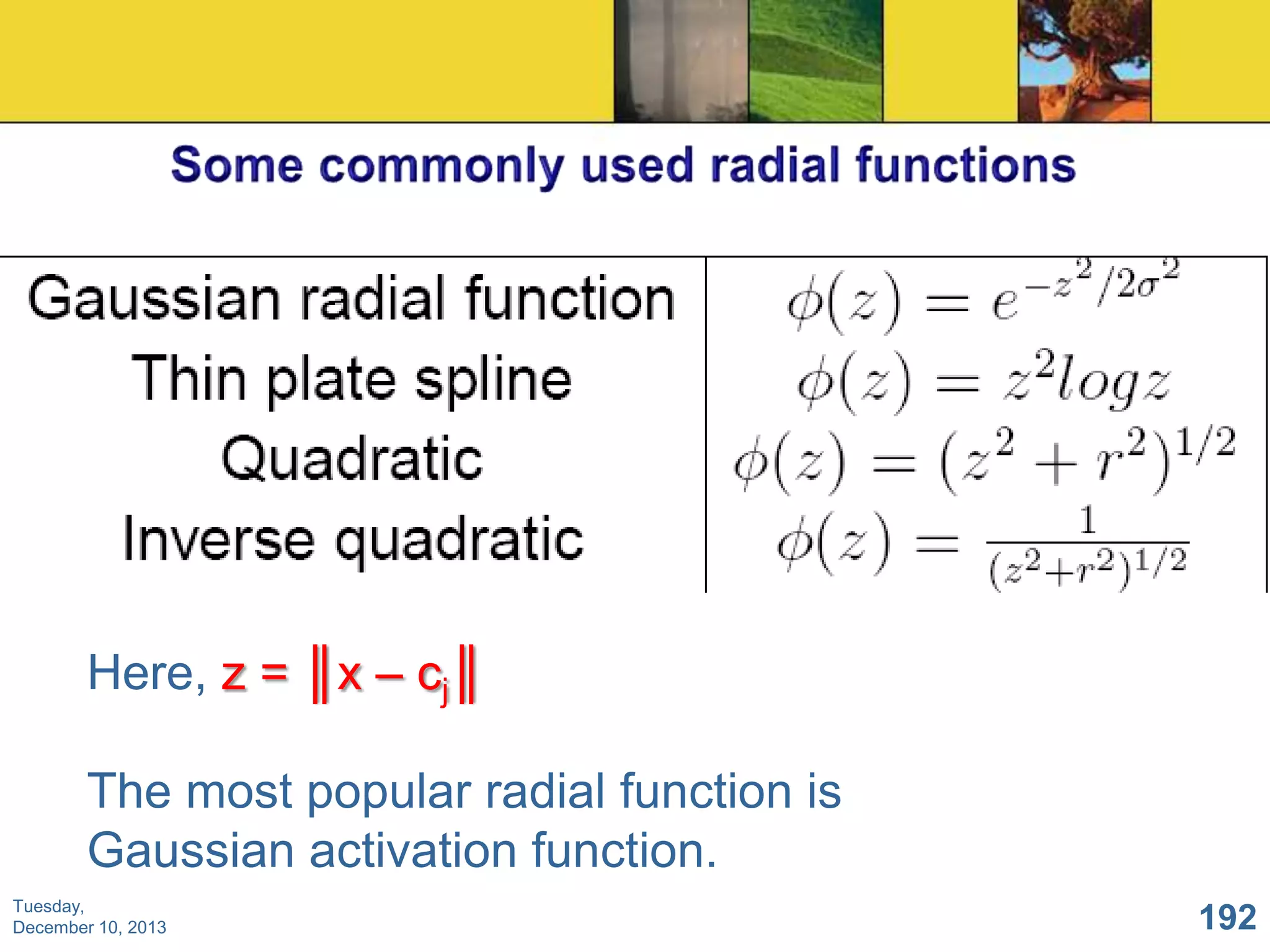 Here, z = ║x – cj║
The most popular radial function is
Gaussian activation function.
Tuesday,
December 10, 2013

192

 