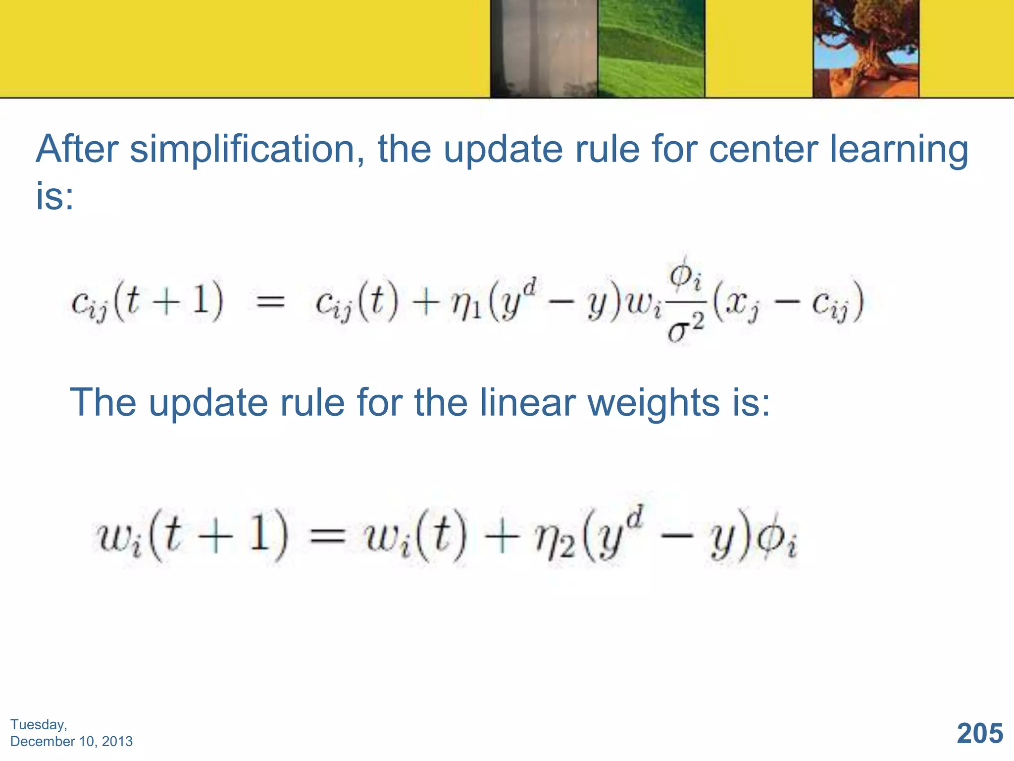 After simplification, the update rule for center learning
is:

The update rule for the linear weights is:

Tuesday,
December 10, 2013

205

 