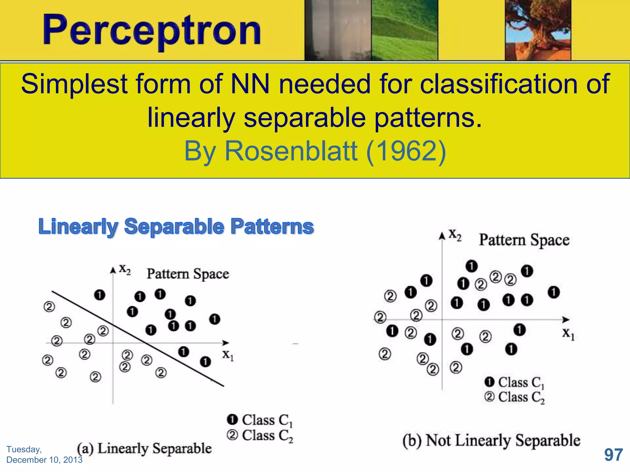 Simplest form of NN needed for classification of
linearly separable patterns.
By Rosenblatt (1962)

Tuesday,
December 10, 2013

97

 