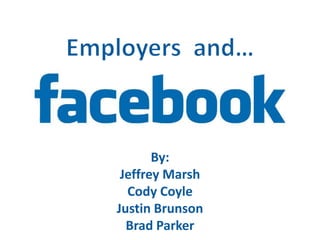 Employers  and… By: Jeffrey Marsh Cody Coyle Justin Brunson Brad Parker 