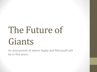 The Future of
Giants
An assessment of where Apple and Microsoft will
be in five years.
 