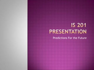 IS 201 Presentation Predictions For the Future 