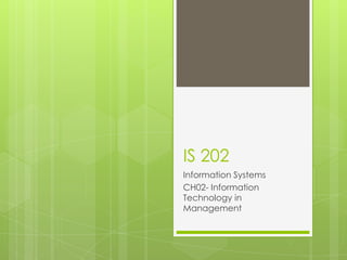 IS 202
Information Systems
CH02- Information
Technology in
Management
 