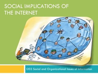 SOCIAL IMPLICATIONS OF THE INTERNET I203 Social and Organizational Issues of Information 