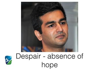 Despair - absence of
hope
 