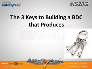 The 3 Keys to Building a BDC
that Produces
 