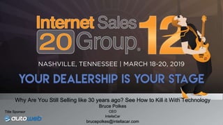 Why Are You Still Selling like 30 years ago? See How to Kill it With Technology
Bruce Polkes
CEO
IntellaCar
brucepolkes@intellacar.com
Title Sponsor
 