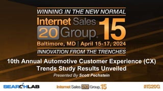 10th Annual Automotive Customer Experience (CX)
Trends Study Results Unveiled
Presented By Scott Pechstein
 