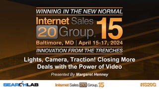 Lights, Camera, Traction! Closing More
Deals with the Power of Video
Presented By Margaret Henney
 