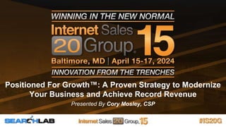 Positioned For Growth™: A Proven Strategy to Modernize
Your Business and Achieve Record Revenue
Presented By Cory Mosley, CSP
 