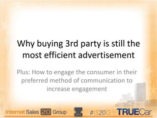 Why buying 3rd party is still the
most efficient advertisement
Plus: How to engage the consumer in their
preferred method of communication to
increase engagement
 