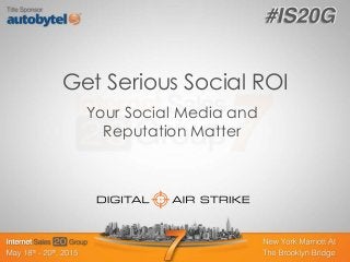 Get Serious Social ROI
Your Social Media and
Reputation Matter
 