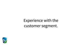 Experience with the  
customer segment.
 
