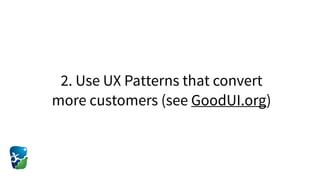 2. Use UX Patterns that convert
more customers (see GoodUI.org)
 