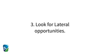 3. Look for Lateral
opportunities.
 