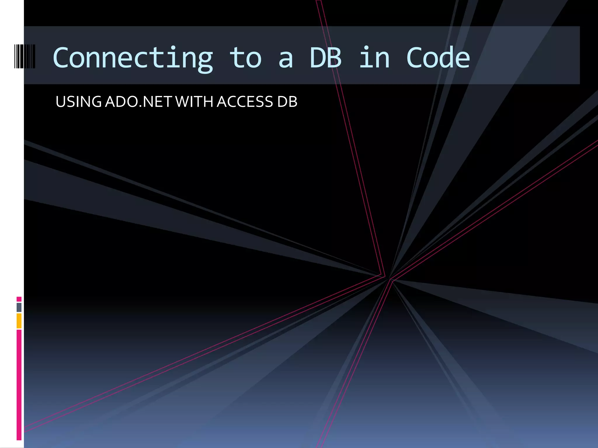 Connecting to a DB in Code
USING ADO.NET WITH ACCESS DB
 