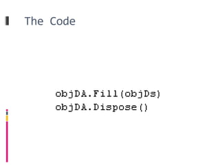 The Code

Fill the DataSet using the DataAdapter
 