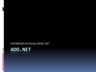DATABASES IN VISUAL BASIC.NET

ADO.NET
 