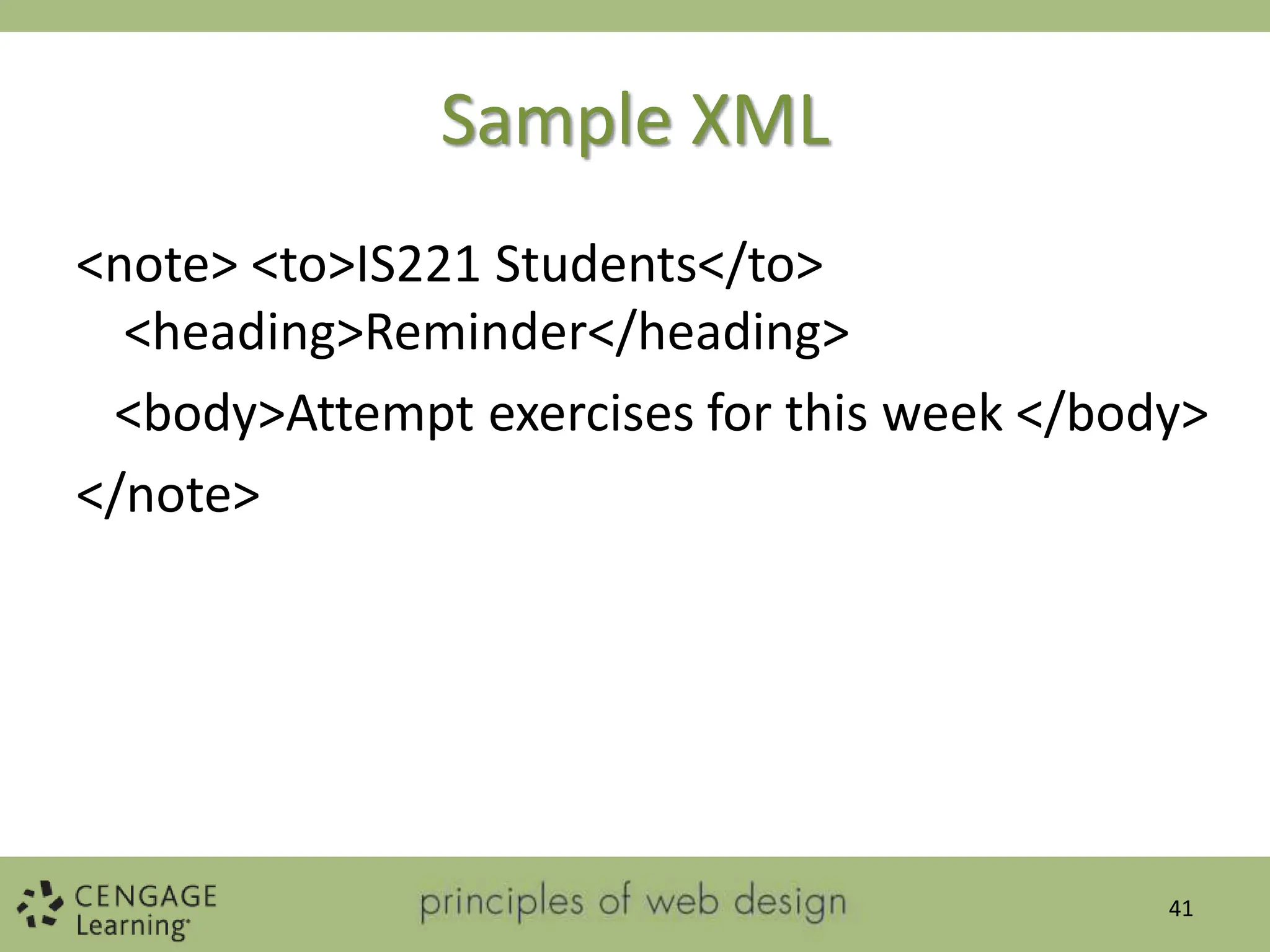 Sample XML
<note> <to>IS221 Students</to>
<heading>Reminder</heading>
<body>Attempt exercises for this week </body>
</note>
41
 