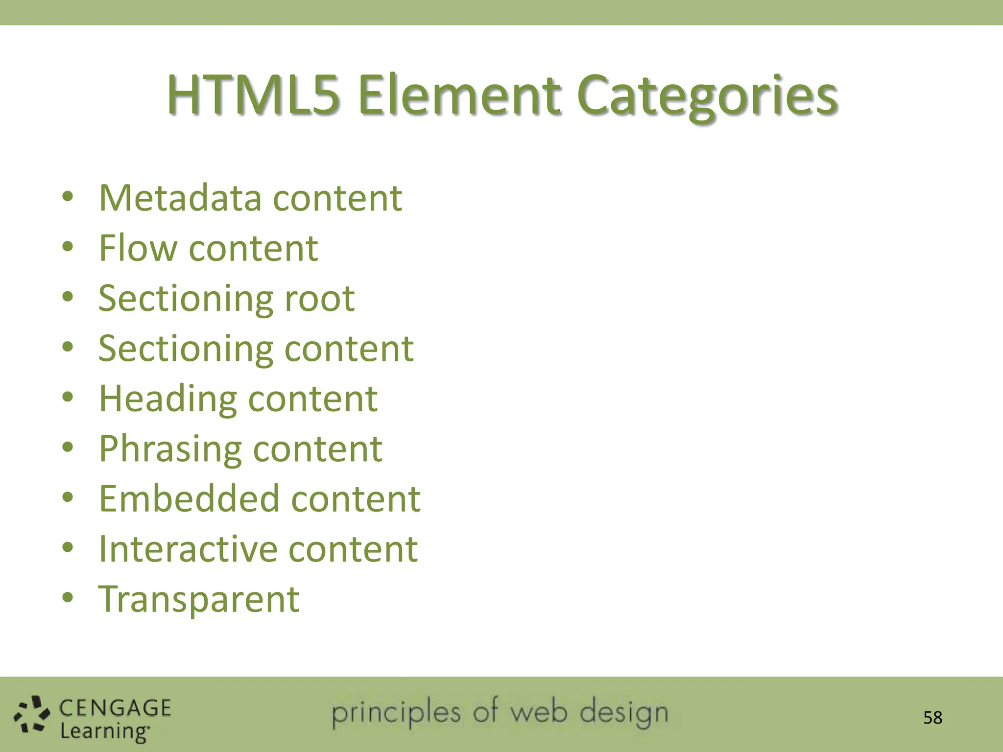 HTML5 Element Categories
• Metadata content
• Flow content
• Sectioning root
• Sectioning content
• Heading content
• Phrasing content
• Embedded content
• Interactive content
• Transparent
58
 