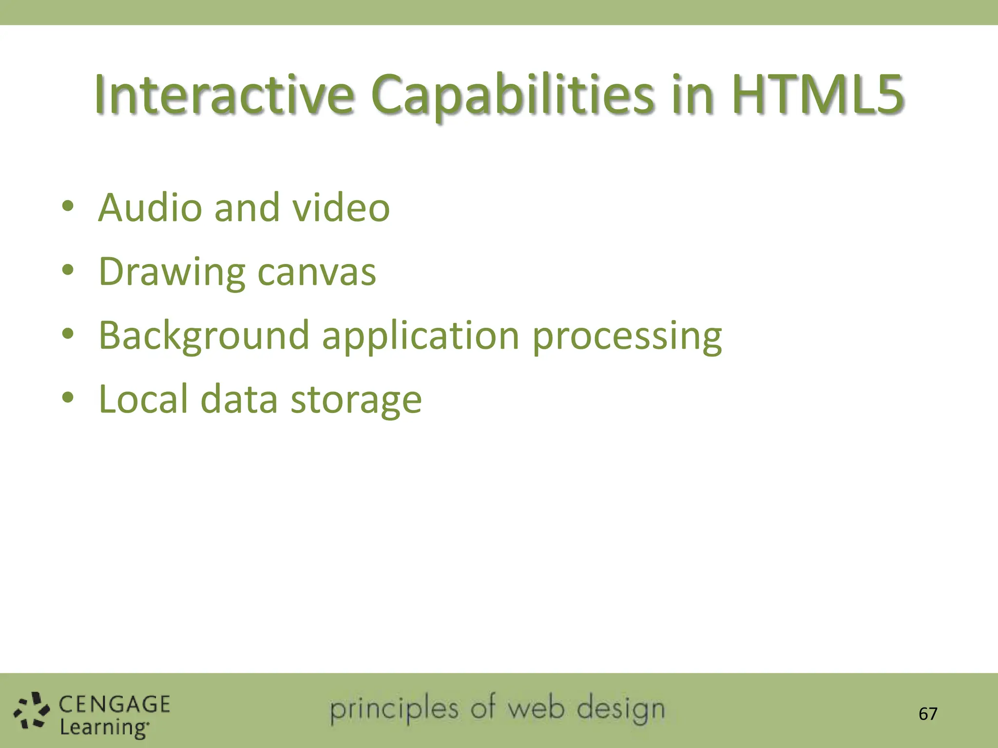Interactive Capabilities in HTML5
• Audio and video
• Drawing canvas
• Background application processing
• Local data storage
67
 