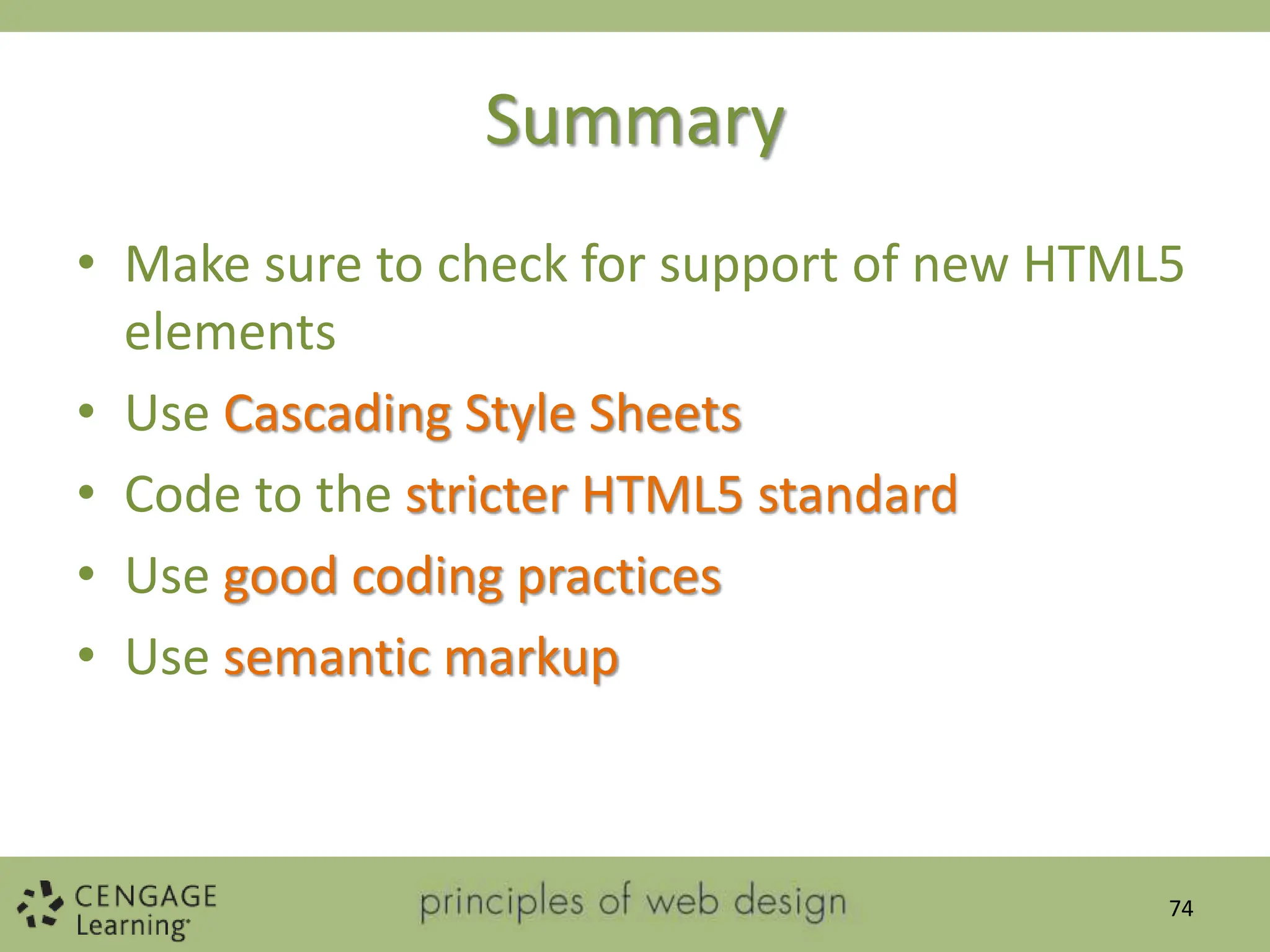 Summary
• Make sure to check for support of new HTML5
elements
• Use Cascading Style Sheets
• Code to the stricter HTML5 standard
• Use good coding practices
• Use semantic markup
74
 
