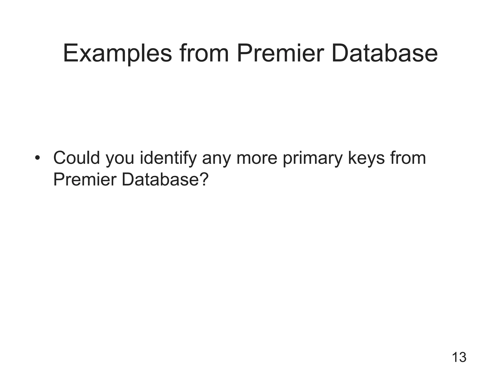 Examples from Premier Database
• Could you identify any more primary keys from
Premier Database?
13
 