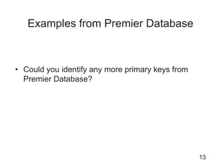 Examples from Premier Database
• Could you identify any more primary keys from
Premier Database?
13
 