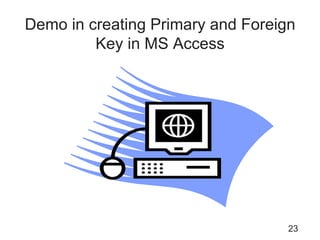 Demo in creating Primary and Foreign
Key in MS Access
23
 