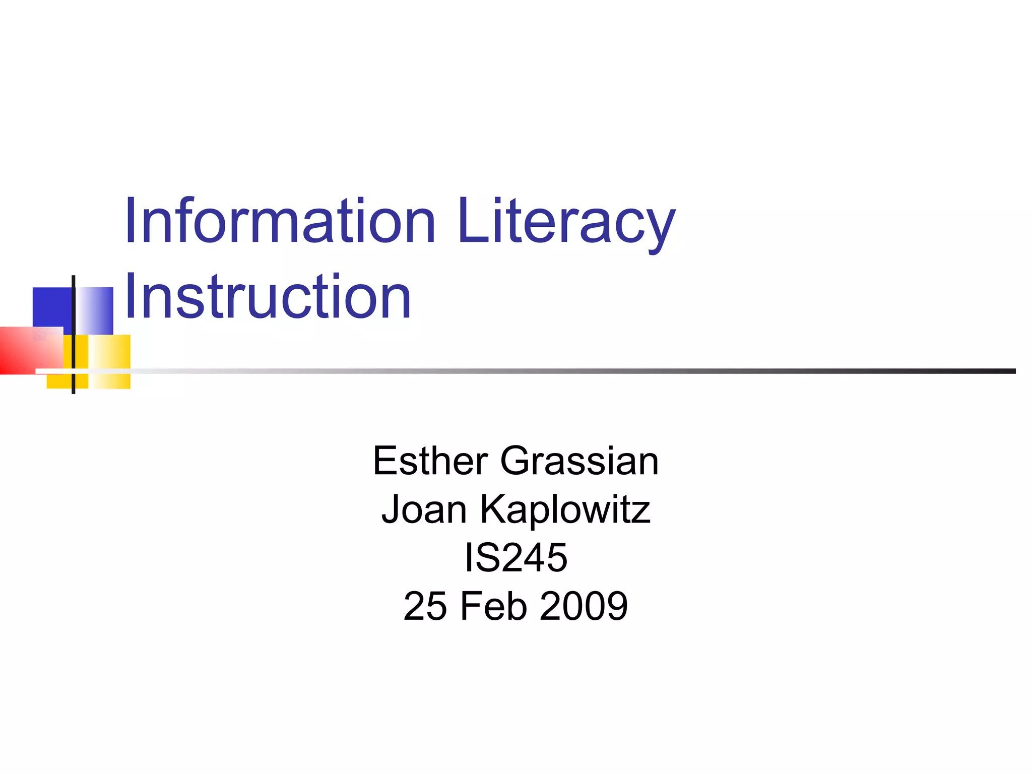Information Literacy Instruction Esther Grassian Joan Kaplowitz IS245 25 Feb 2009