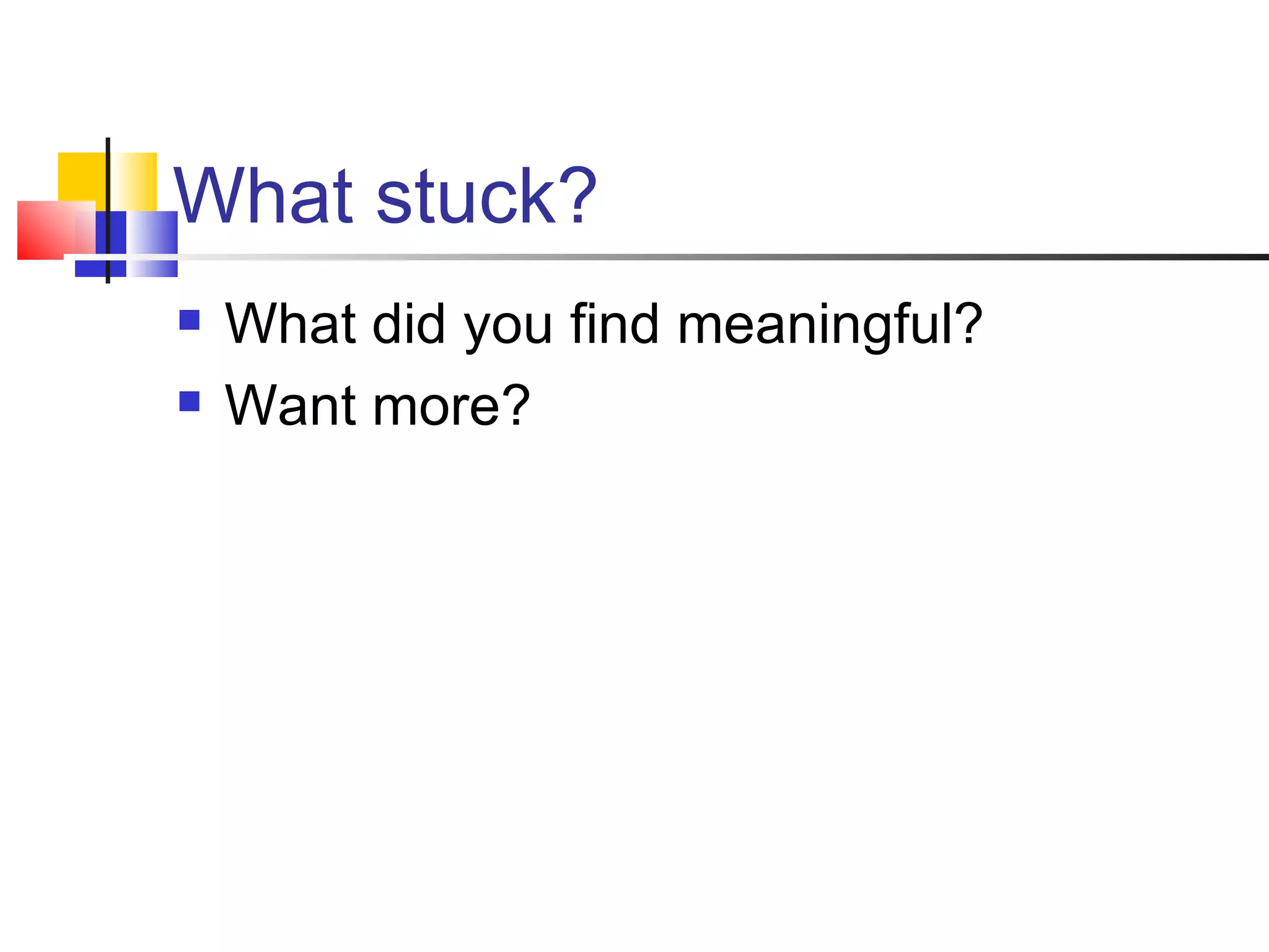 What stuck? What did you find meaningful? Want more?