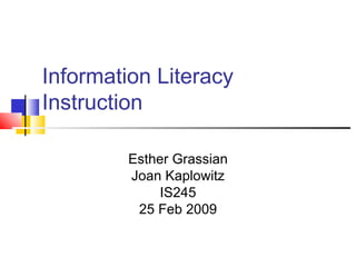 Information Literacy Instruction Esther Grassian Joan Kaplowitz IS245 25 Feb 2009 